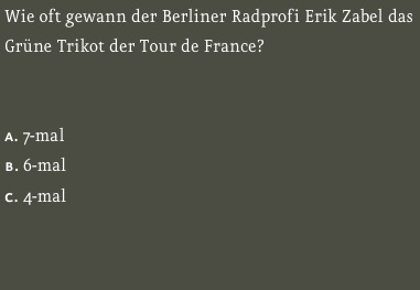 Wie oft gewann der Berliner Radprofi Erik Zabel das Grüne Trikot der Tour de France?
 

a. 7-mal  
b. 6-mal 
c. 4-mal   